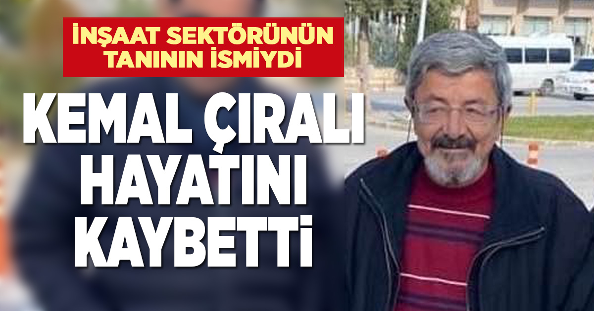 Denizli inşaat sektörünün tanınan ismi Kemal Çıralı hayatını kaybetti