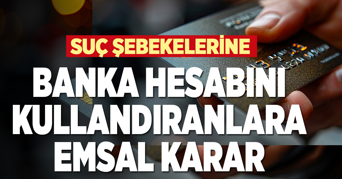 Yargıtay’dan, suç şebekelerine banka hesabını kullandıranlar hakkında emsal karar