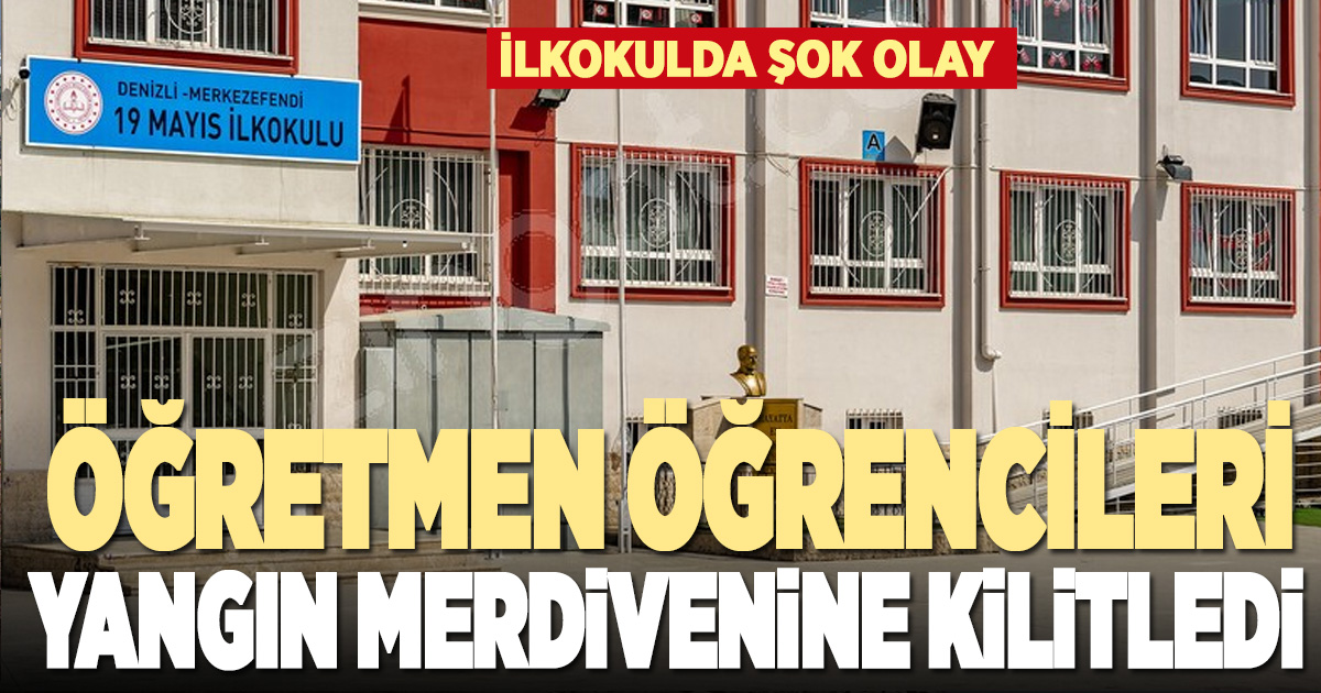 Denizli'deki bir ilk okulda öğretmen öğrencileri yangın merdivenine kilitledi