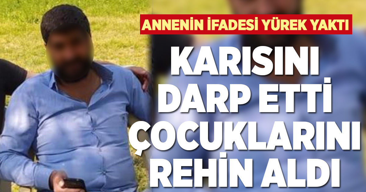 Kendisinden boşanmak isteyen karısını darp edip, çocuklarını rehin alan koca tutuklandı