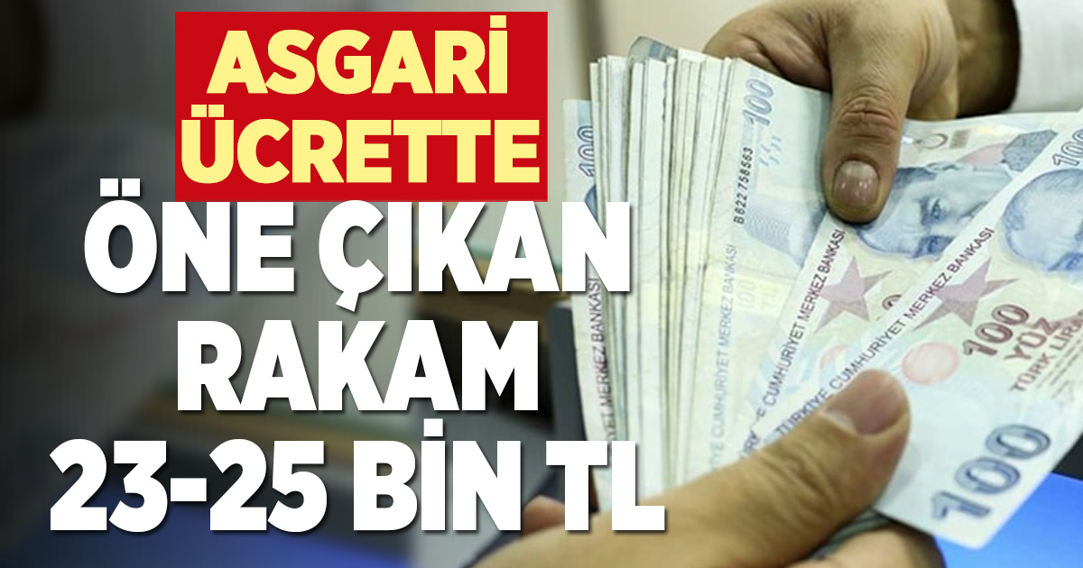 ASGARİ ÜCRETTE ÖNE ÇIKAN RAKAM 23-25 BİN TL