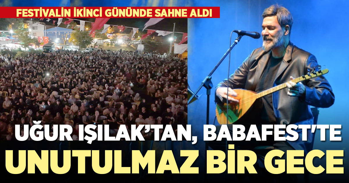 Uğur Işılak, Babafest'te unutulmaz bir gece yaşattı 