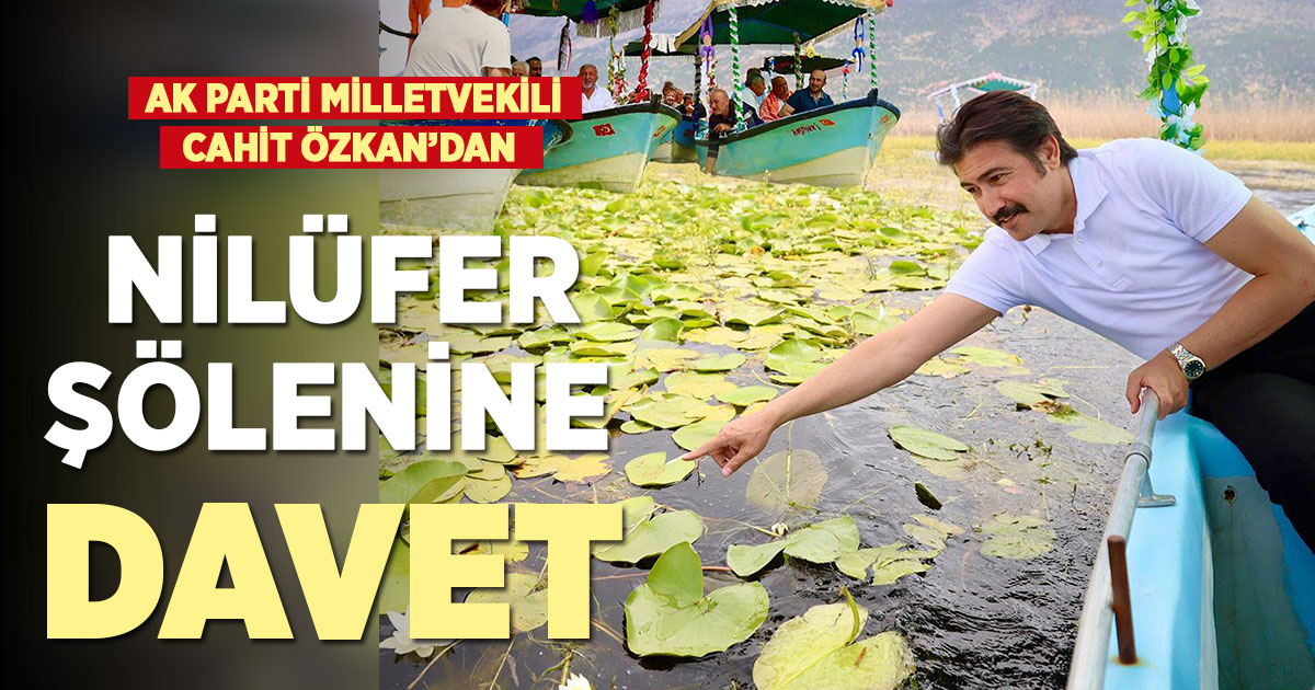 Milletvekili Cahit Özkan’dan Işıklı Gölü’nde Nilüfer Şölenine Davet!