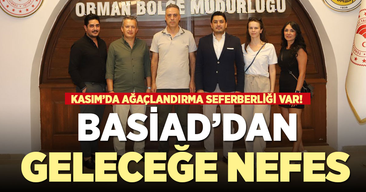 BASİAD ağaçlandırma seferberliğine öncülük ediyor