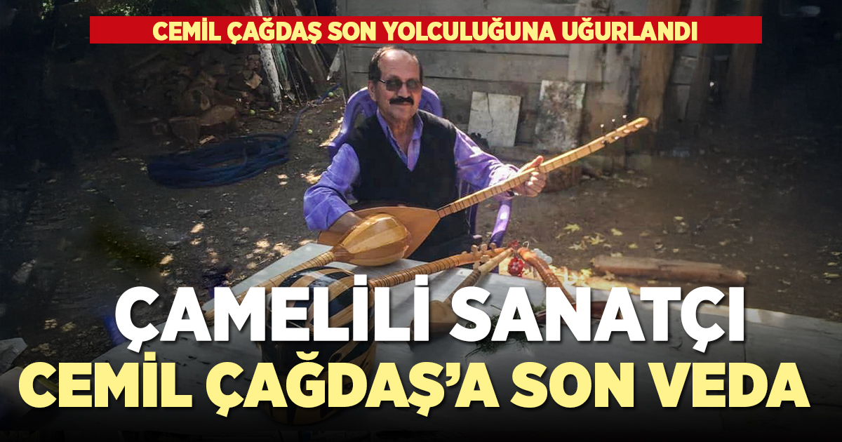 ÇAMELİLİ SANATÇISI CEMİL ÇAĞDAŞ SON YOLCULUĞUNA UĞURLANDI