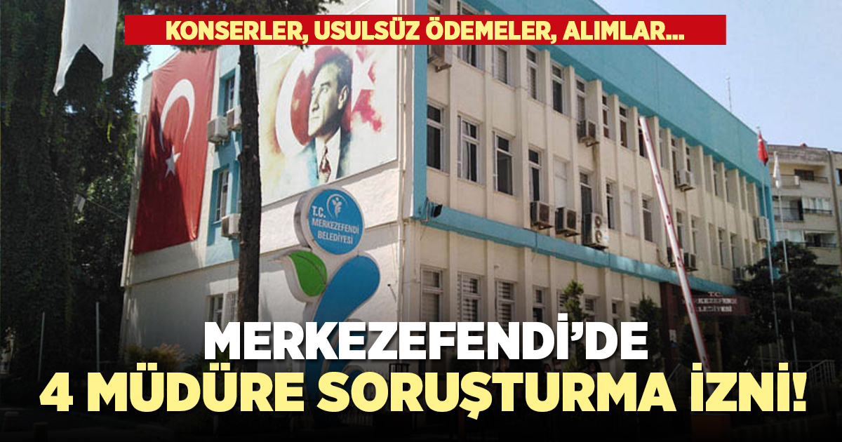 Merkezefendi'de 4 müdüre soruşturma izni!
