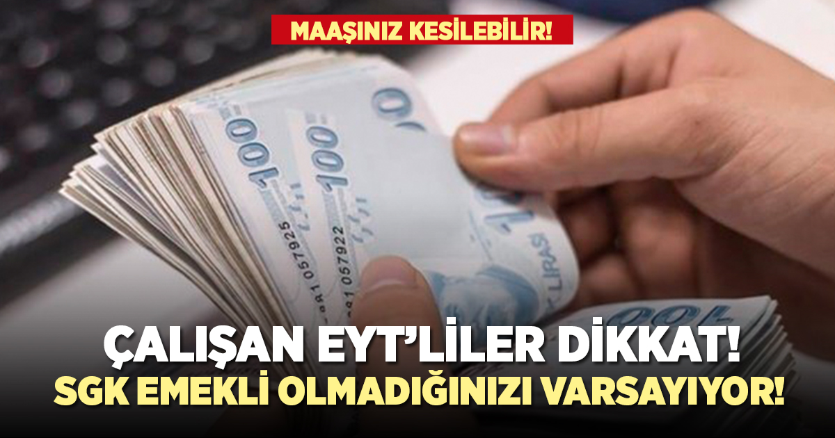 Çalışan EYT'lilerin maaşı kesilebilir!