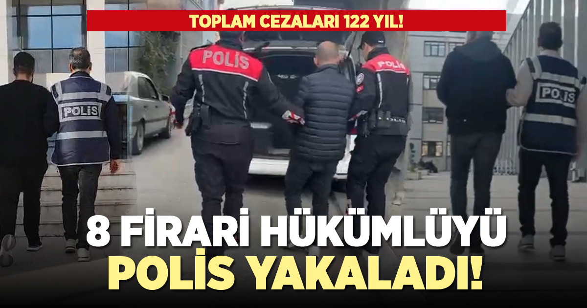 122 yıl cezası bulunan 8 firariyi polis yakaladı!
