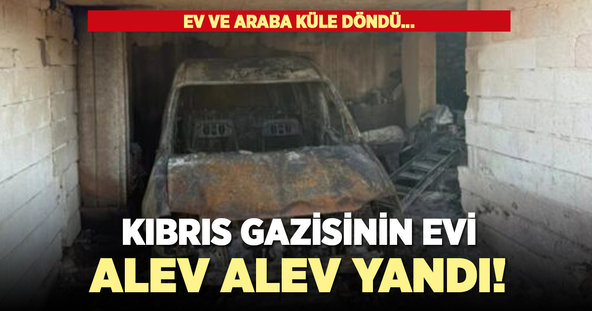 Kıbrıs gazisinin evi ve arabası alev alev yandı!