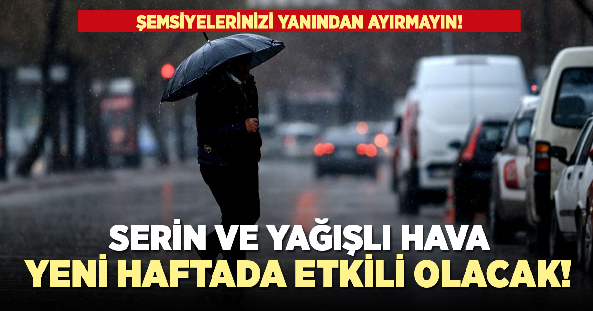 Serin ve yağışlı havalar yeni haftada etkili olacak