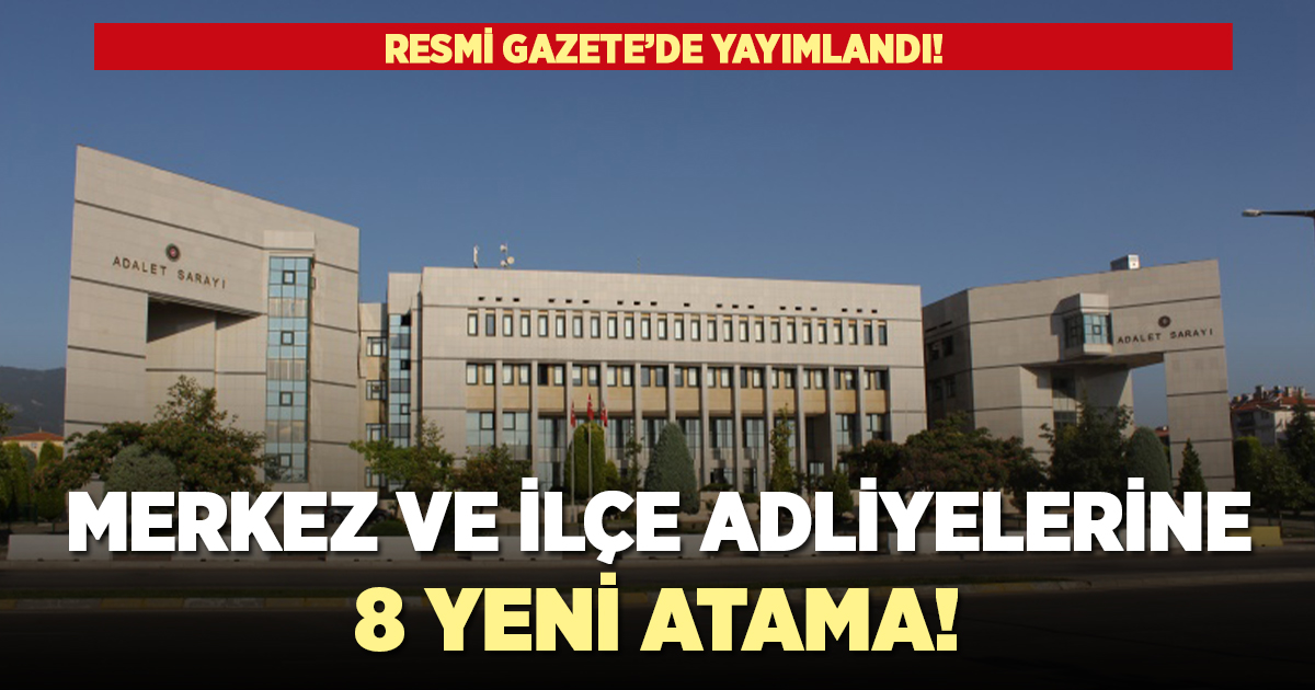 Merkez ve ilçe adliyelerine 8 yeni atama!