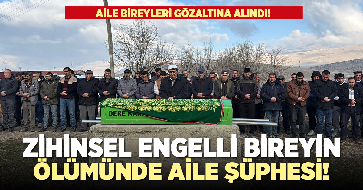 Zihinsel engelli bireyin ölümünde ailesi şüpheli!
