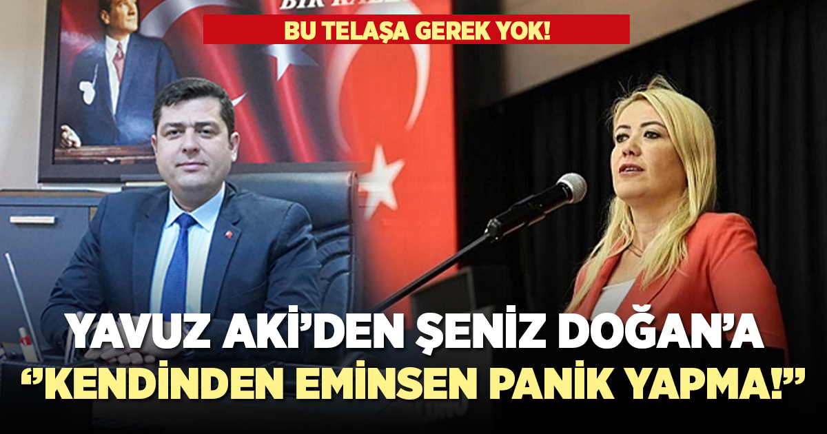 Yavuz Aki'den Şeniz Doğan'a: Panik yapma!