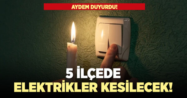 5 ilçede elektrikler kesilecek!