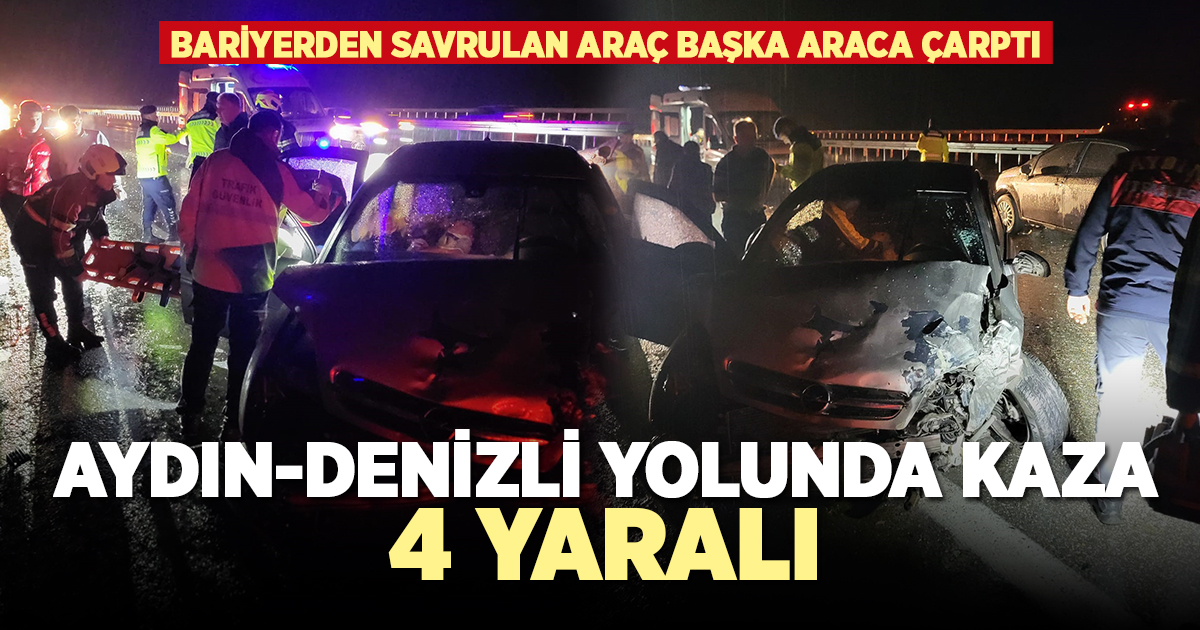 Aydın-Denizli yolunda kaza: 4 yaralı