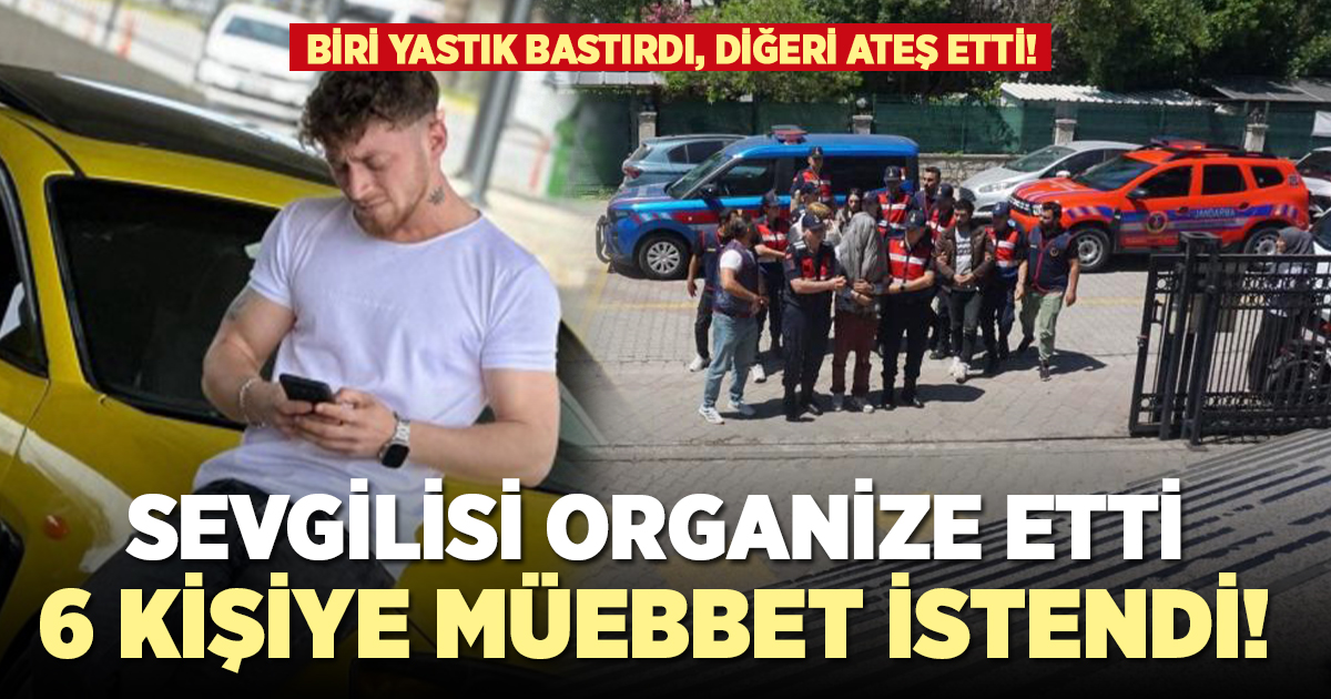 Sevgilisi organize etti, 6 kişiye müebbet istendi!