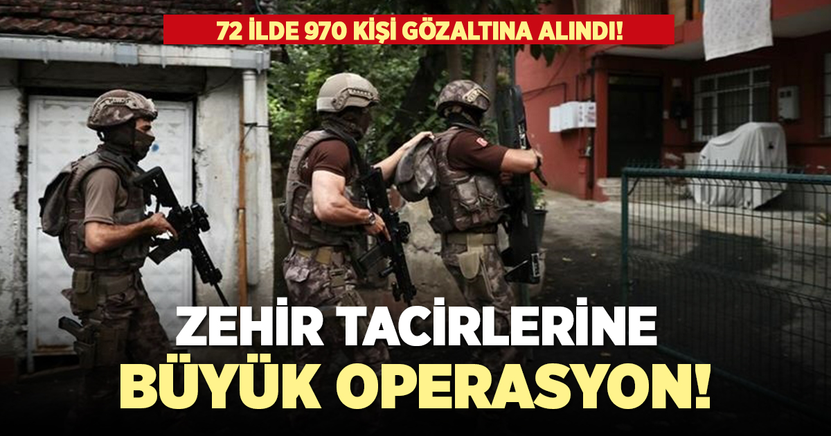 Zehir tacirlerine büyük operasyon! 970 gözaltı