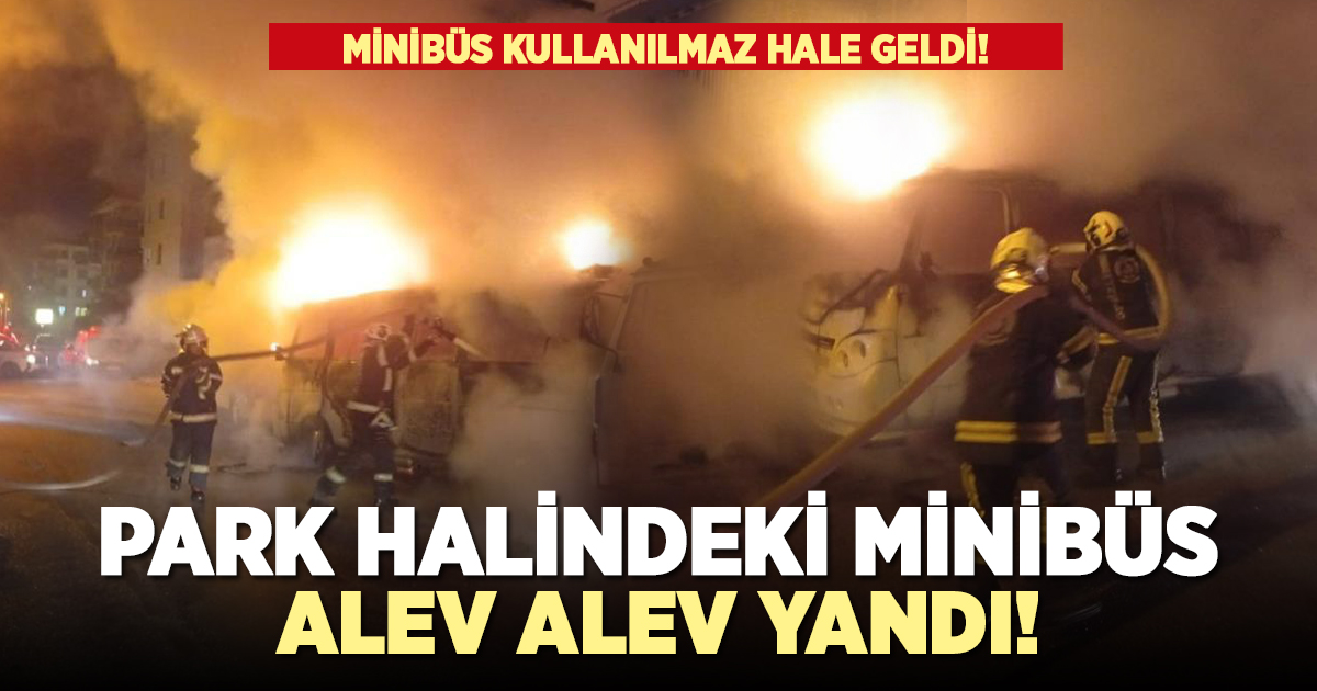 Alev alev yanan minibüs kullanılmaz hale geldi!