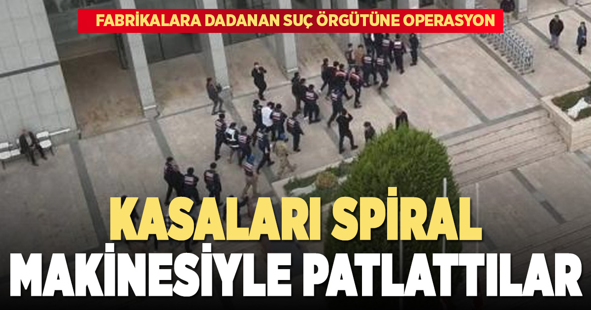 Fabrikalara dadanan suç örgütü kasaları spiral makinesiyle patlattı
