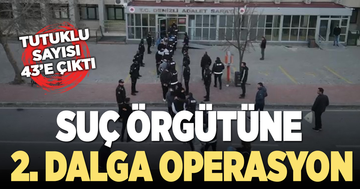 Denizli'de 31 üyesi tutuklanan suç örgütüne 2. dalga operasyon: Gözaltına alınan 17 kişiden 12'si tutuklandı