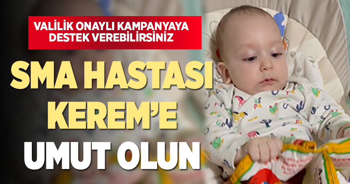 Minik Kerem’in yaşam mücadelesi: SMA hastası bebek için umut olun