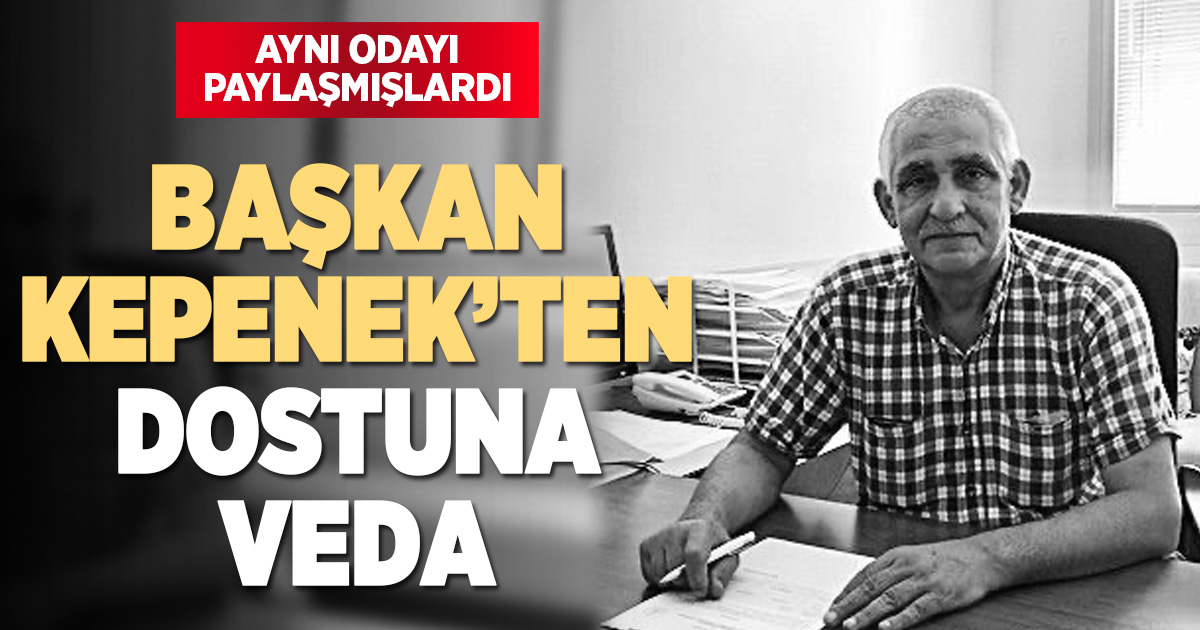 Başkan Kepenek’in acı kaybı: Aynı odayı paylaştığı mesai arkadaşı hayatını kaybetti