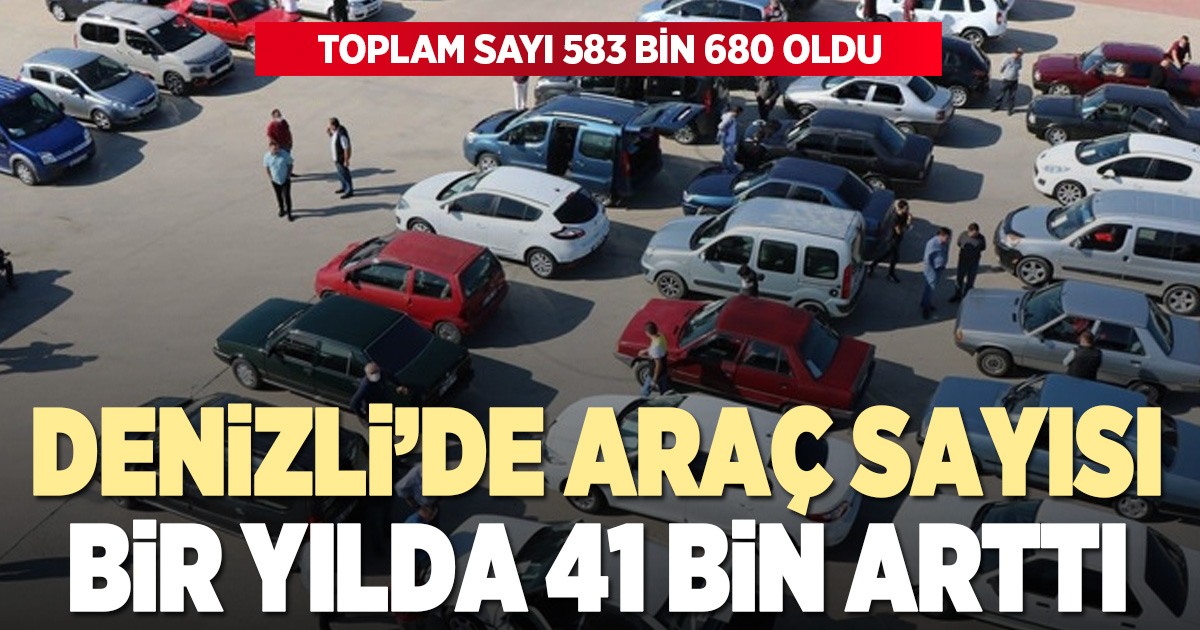 Denizli’de araç sayısı bir yılda 41 bin arttı