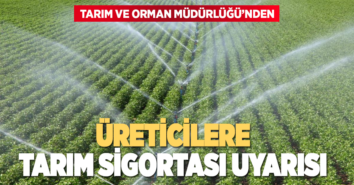 Denizli Tarım ve Orman Müdürlüğü’nden çiftçilere tarım sigortası uyarısı