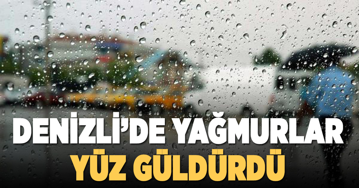Denizli’de son yağmurlar yüz güldürecek seviyede