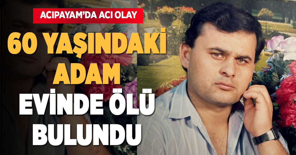 Acıpayam’da 60 yaşındaki adam evinde ölü bulundu