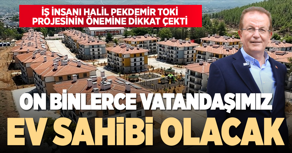 TOKİ PROJESİ İLE ON BİNLERCE VATANDAŞIMIZ EV SAHİBİ OLACAK