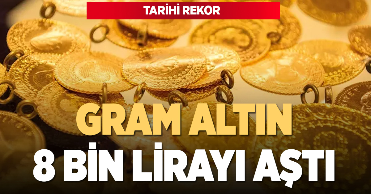 Altında tarihi rekor: Gram 8 bin lirayı aştı, çeyrek 13 bin 155 TL oldu