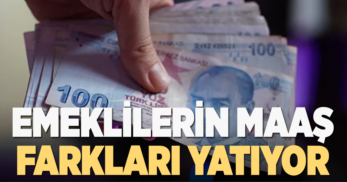 Emeklilerin maaş farkları yatıyor