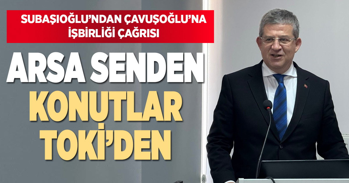 AK Parti İl Başkanı Subaşıoğlu’ndan Çavuşoğlu’na işbirliği çağrısı: “Arsa senden konutlar TOKİ’den”