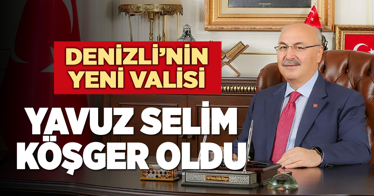 ⁠Yavuz Selim Köşger, Denizli’nin yeni valisi oldu
