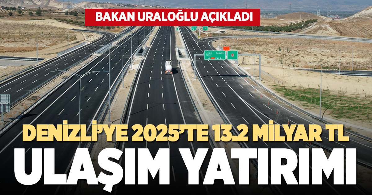 Denizli’ye 2025’te 13,2 Milyar TL’lik ulaşım yatırımı