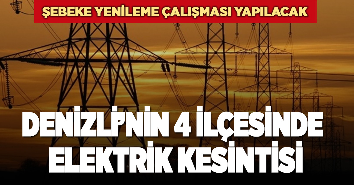 Denizli'nin 4 ilçesinde elektrik kesintisi