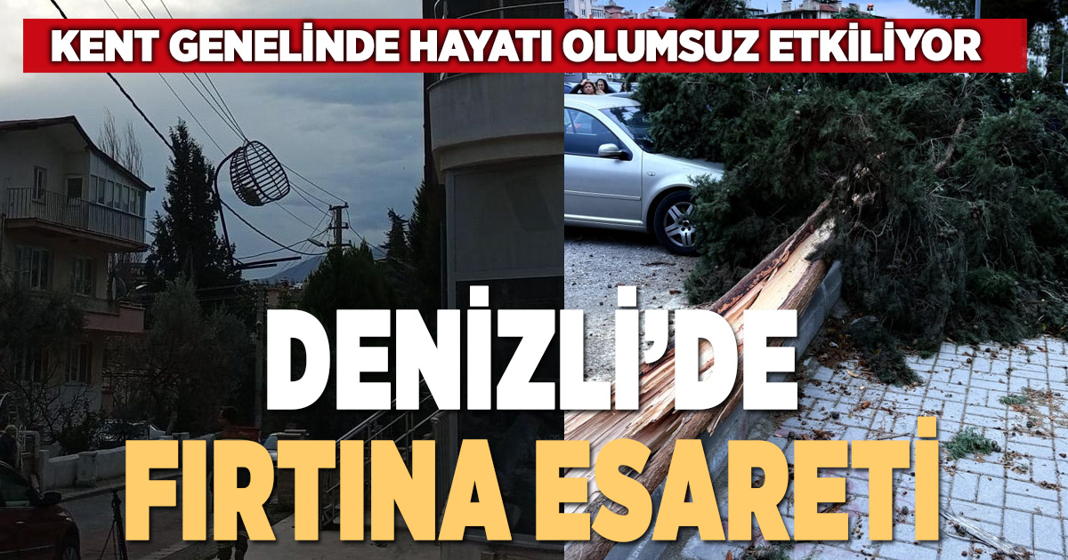 Denizli’de şiddetli rüzgar yaşamı olumsuz etkiliyor