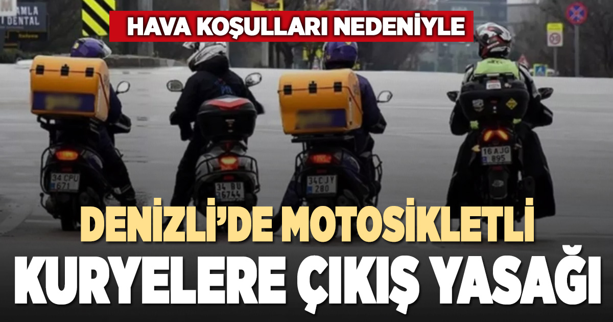 Denizli Valiliği, hava koşulları nedeniyle motosikletli kuryelere geçici çıkış yasağı getirdi