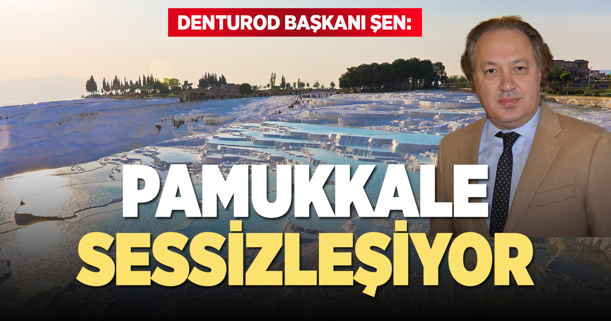 DENTUROD Başkanı Gazi Murat Şen: Pamukkale sessizleşiyor