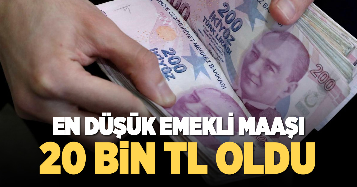 En düşük emekli maaşı 20 bin TL oldu