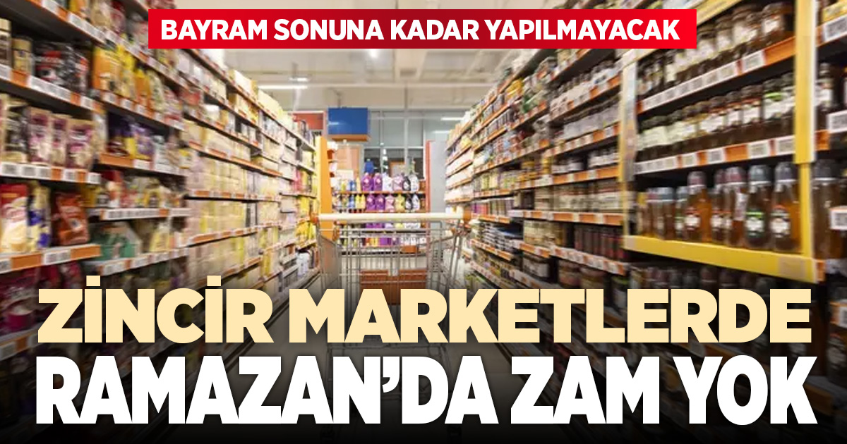Zincir marketlerde bayram sonuna kadar zam olmayacak