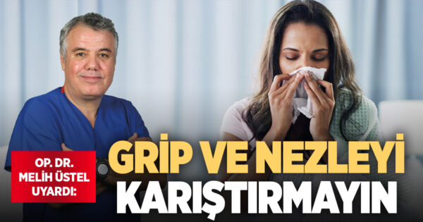 OP. DR. MELİH ÜSTEL UYARDI: GRİP VE NEZLEYİ KARIŞTIRMAYIN