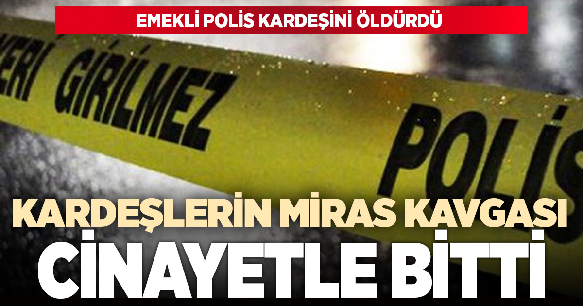 Denizli'de miras kavgasında emekli polis kardeşini öldürdü