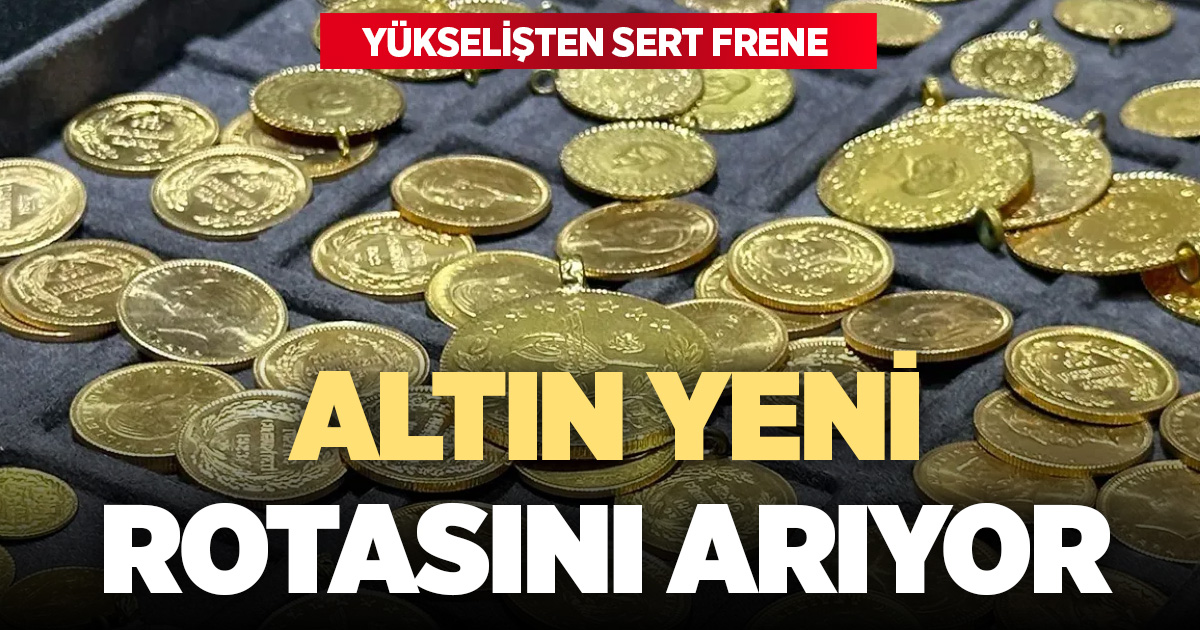 Yükselişten sert frene: Altın yeni rotasını arıyor