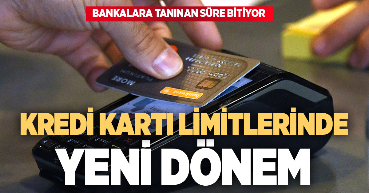 Kredi kartı limitlerinde yeni dönem: Bankalara tanınan süre bitiyor