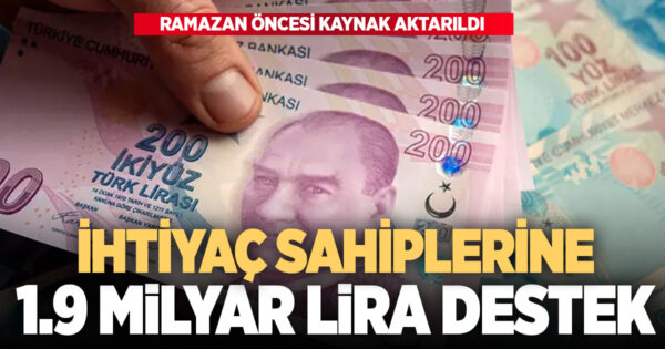 Ramazan ayı öncesinde ihtiyaç sahipleri için 1,9 milyar lira kaynak aktarıldı