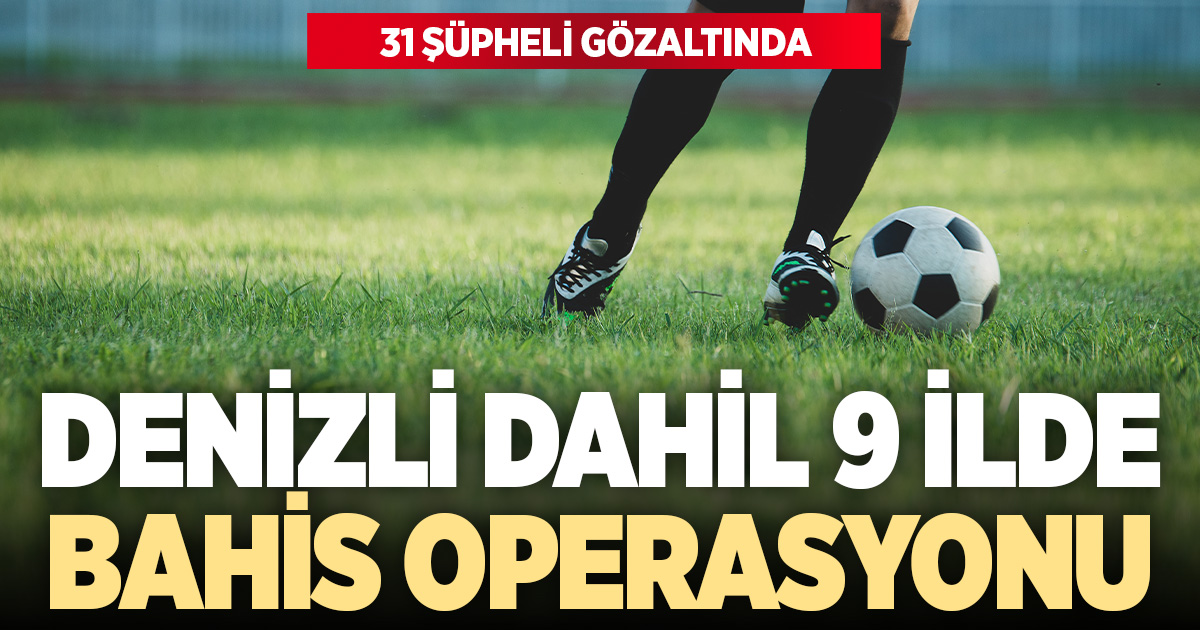 Denizli Dahil 9 İlde Bahis Operasyonu