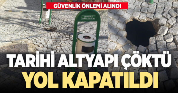 Tarihi altyapı çöktü, yol trafiğe kapatıldı