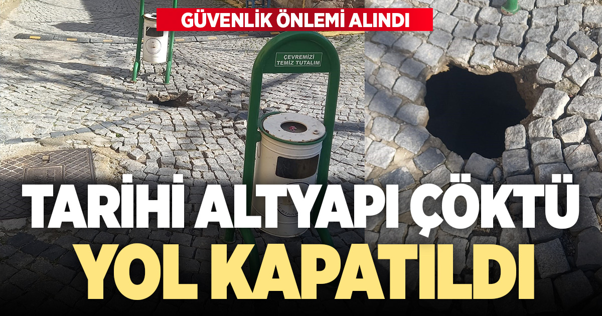 Tarihi altyapı çöktü, yol trafiğe kapatıldı